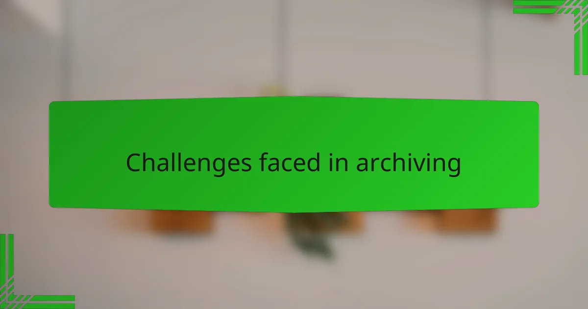 Challenges faced in archiving