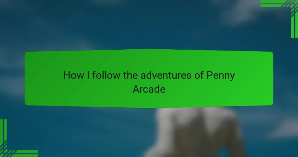 How I follow the adventures of Penny Arcade