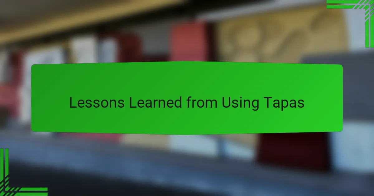 Lessons Learned from Using Tapas