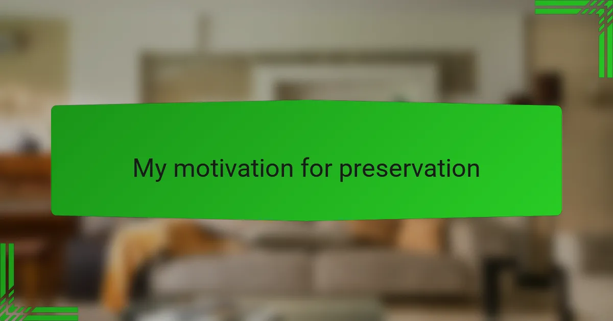 My motivation for preservation