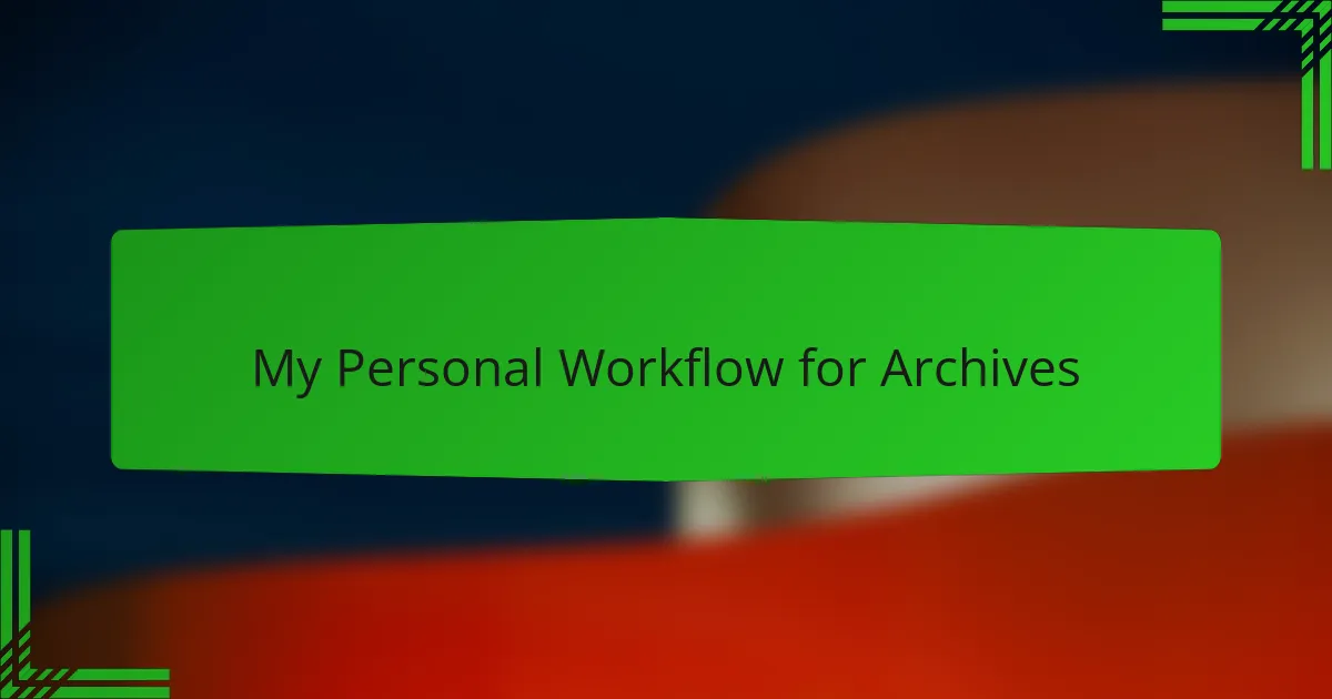 My Personal Workflow for Archives