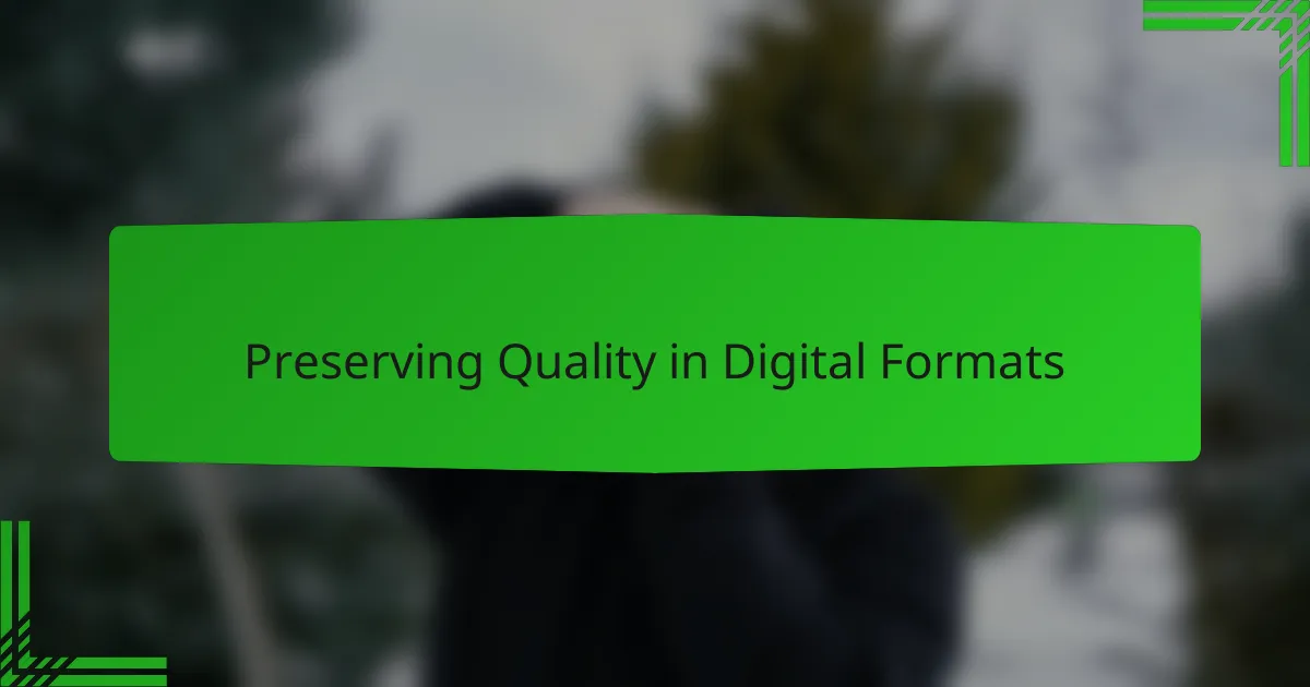 Preserving Quality in Digital Formats