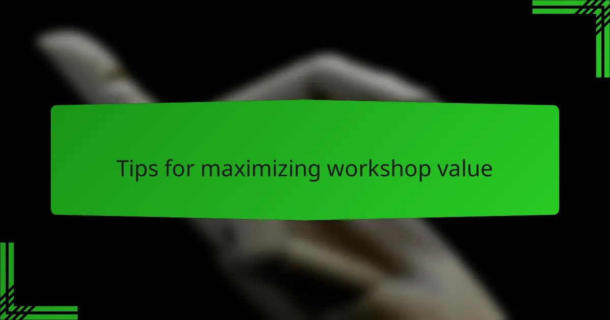 Tips for maximizing workshop value
