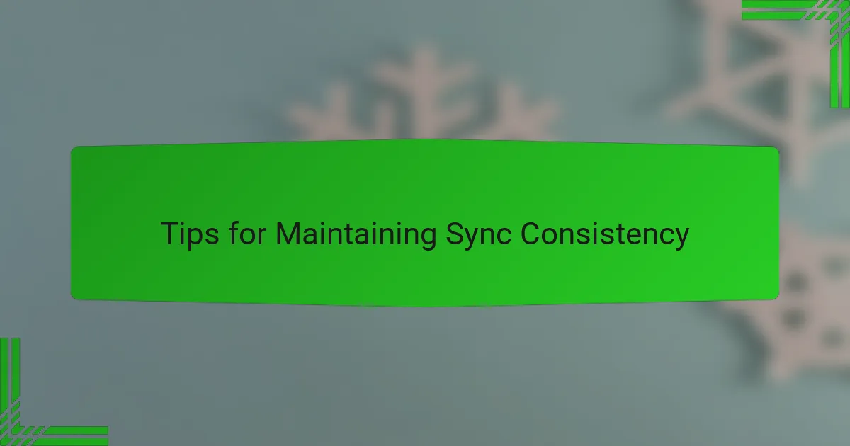 Tips for Maintaining Sync Consistency
